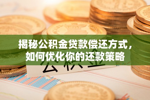 民和揭秘公积金贷款偿还方式，如何优化你的还款策略
