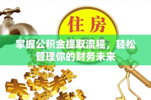 民和掌握公积金提取流程，轻松管理你的财务未来