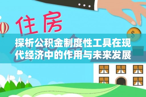 民和探析公积金制度性工具在现代经济中的作用与未来发展趋势