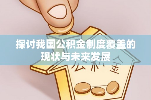 民和探讨我国公积金制度覆盖的现状与未来发展