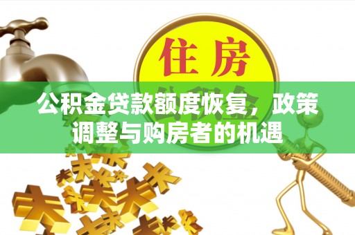 民和公积金贷款额度恢复，政策调整与购房者的机遇