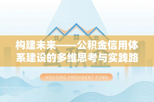 民和构建未来——公积金信用体系建设的多维思考与实践路径