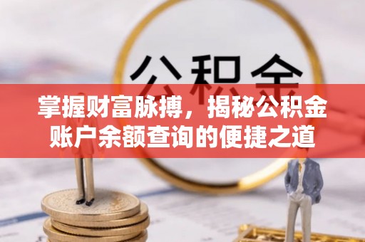民和掌握财富脉搏，揭秘公积金账户余额查询的便捷之道