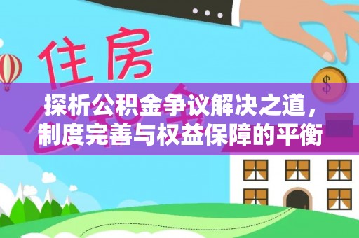 民和探析公积金争议解决之道，制度完善与权益保障的平衡点