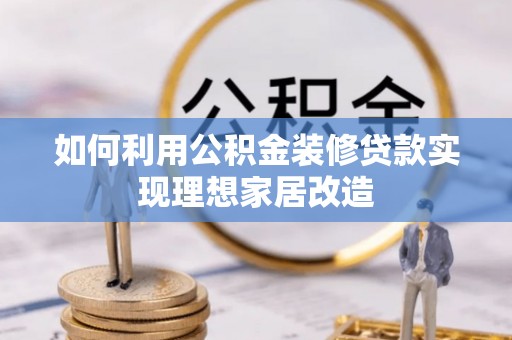 民和如何利用公积金装修贷款实现理想家居改造