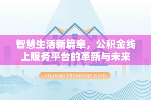 民和智慧生活新篇章，公积金线上服务平台的革新与未来