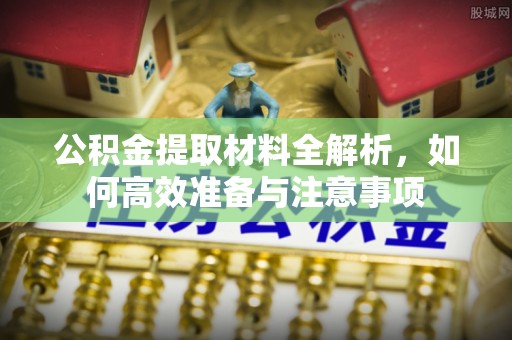 民和公积金提取材料全解析，如何高效准备与注意事项