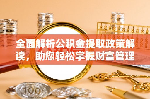 民和全面解析公积金提取政策解读，助您轻松掌握财富管理新方向