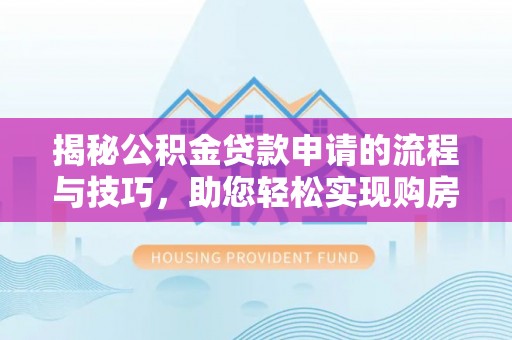 民和揭秘公积金贷款申请的流程与技巧，助您轻松实现购房梦