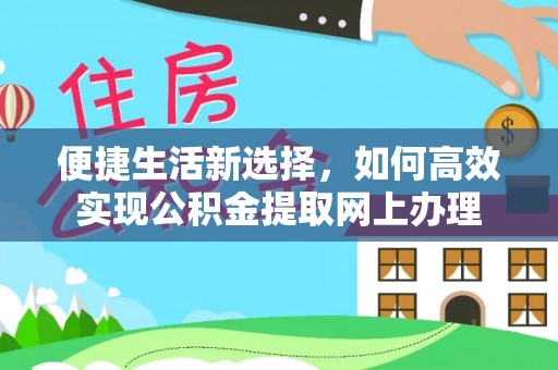 民和便捷生活新选择，如何高效实现公积金提取网上办理