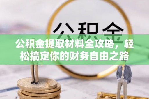 民和公积金提取材料全攻略，轻松搞定你的财务自由之路