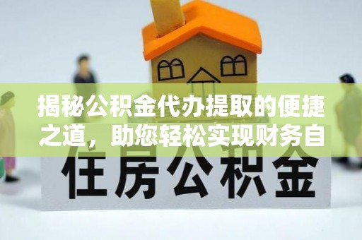 民和揭秘公积金代办提取的便捷之道，助您轻松实现财务自由