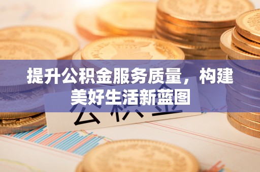 民和提升公积金服务质量，构建美好生活新蓝图