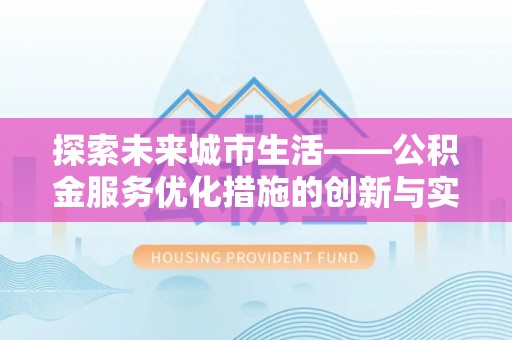 民和探索未来城市生活——公积金服务优化措施的创新与实践