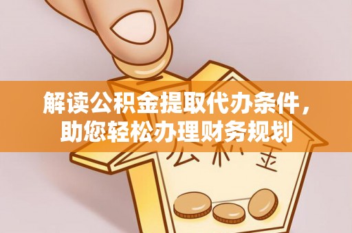 民和解读公积金提取代办条件，助您轻松办理财务规划
