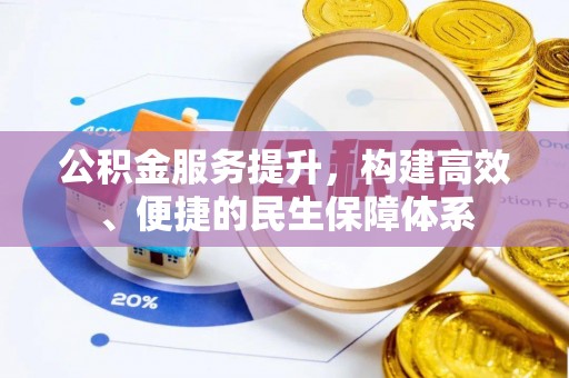 民和公积金服务提升，构建高效、便捷的民生保障体系