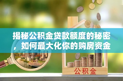 民和揭秘公积金贷款额度的秘密，如何最大化你的购房资金？