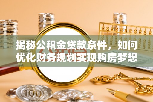 民和揭秘公积金贷款条件，如何优化财务规划实现购房梦想