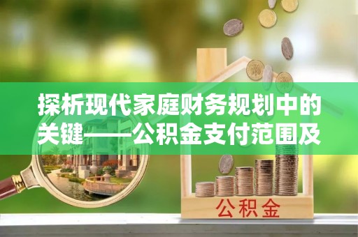 民和探析现代家庭财务规划中的关键——公积金支付范围及其影响