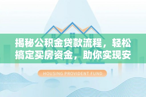 民和揭秘公积金贷款流程，轻松搞定买房资金，助你实现安居梦想