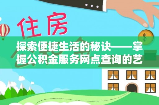 民和探索便捷生活的秘诀——掌握公积金服务网点查询的艺术