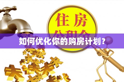 民和如何优化你的购房计划？