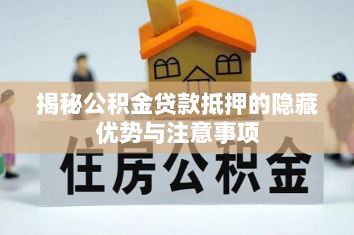 民和揭秘公积金贷款抵押的隐藏优势与注意事项