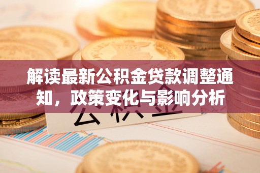 民和解读最新公积金贷款调整通知，政策变化与影响分析