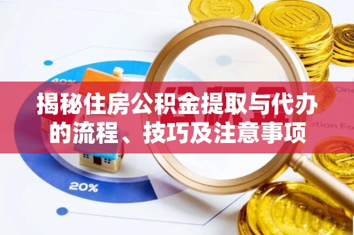 民和揭秘住房公积金提取与代办的流程、技巧及注意事项