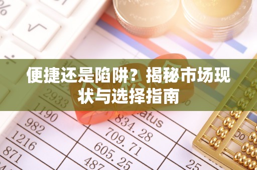 民和便捷还是陷阱？揭秘市场现状与选择指南