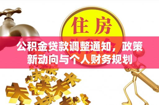 民和公积金贷款调整通知，政策新动向与个人财务规划