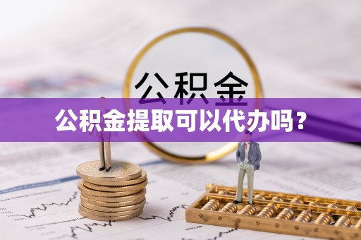 民和公积金提取可以代办吗？
