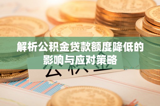 民和解析公积金贷款额度降低的影响与应对策略