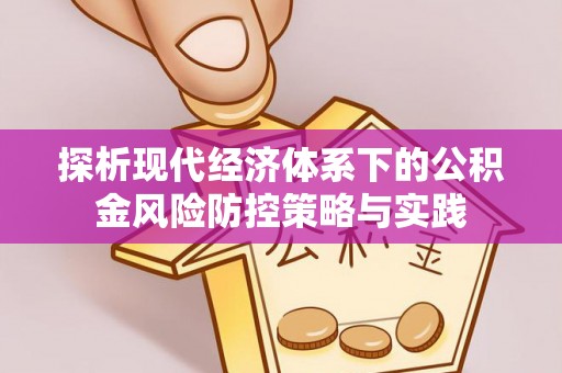 民和探析现代经济体系下的公积金风险防控策略与实践