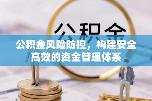 民和公积金风险防控，构建安全高效的资金管理体系
