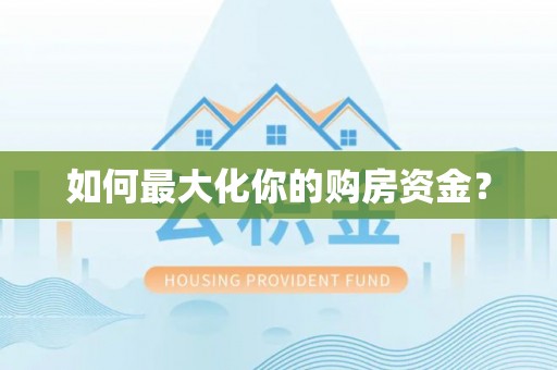 民和如何最大化你的购房资金？