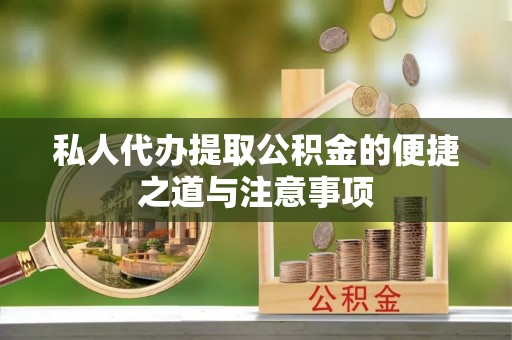 民和私人代办提取公积金的便捷之道与注意事项
