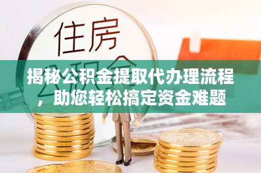 民和揭秘公积金提取代办理流程，助您轻松搞定资金难题