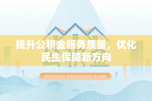 民和提升公积金服务质量，优化民生保障新方向