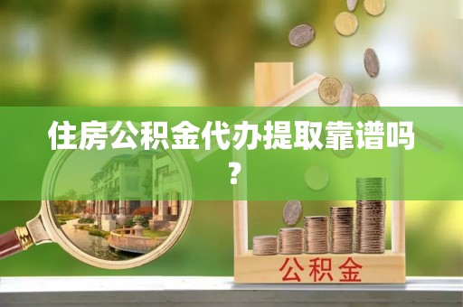 民和住房公积金代办提取靠谱吗？