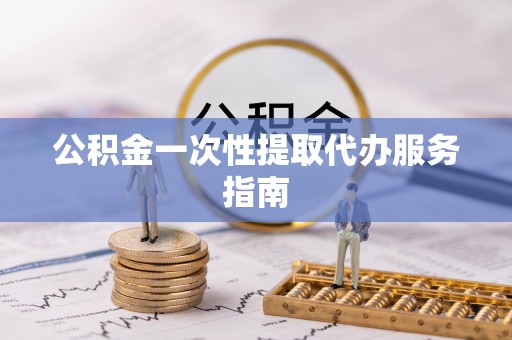民和公积金一次性提取代办服务指南