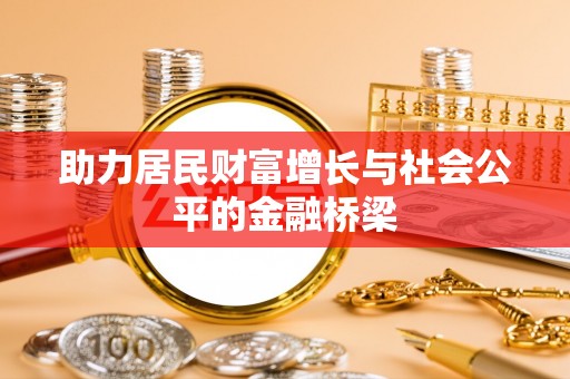 民和助力居民财富增长与社会公平的金融桥梁