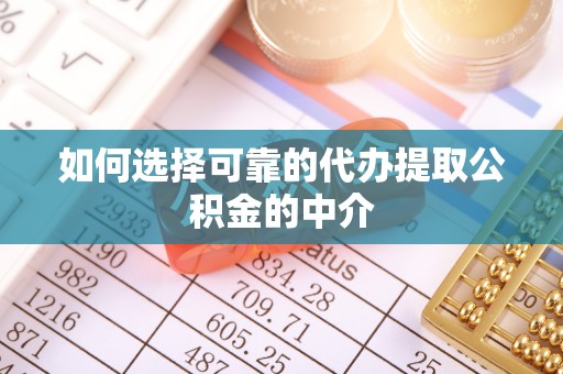 民和如何选择可靠的代办提取公积金的中介