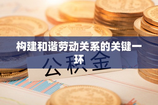 民和构建和谐劳动关系的关键一环