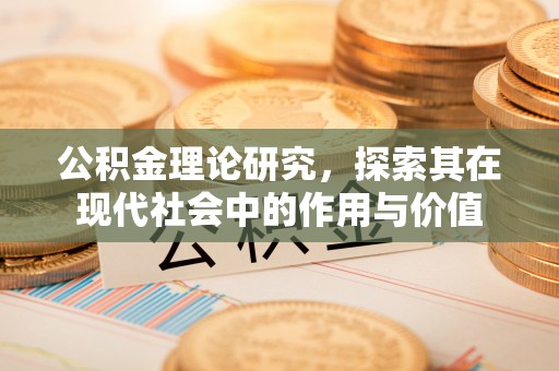 民和公积金理论研究，探索其在现代社会中的作用与价值