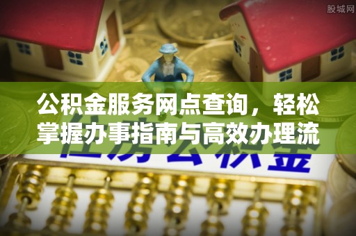 民和公积金服务网点查询，轻松掌握办事指南与高效办理流程