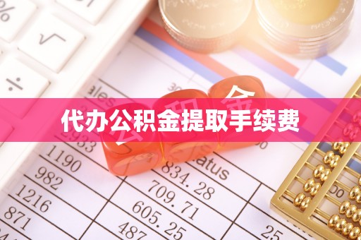 民和代办公积金提取手续费