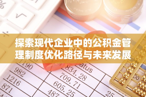 民和探索现代企业中的公积金管理制度优化路径与未来发展