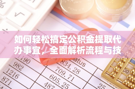 民和如何轻松搞定公积金提取代办事宜，全面解析流程与技巧