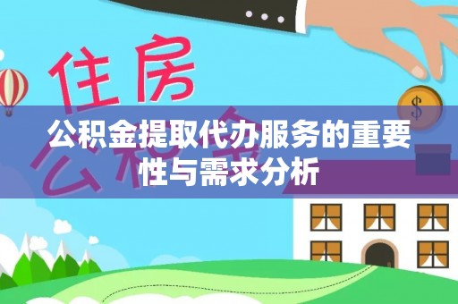 民和公积金提取代办服务的重要性与需求分析